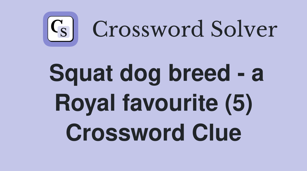 Squat dog breed a Royal favourite (5) Crossword Clue Answers